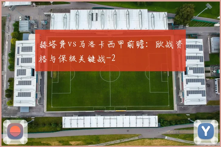 赫塔费vs马洛卡西甲前瞻：欧战资格与保级关键战