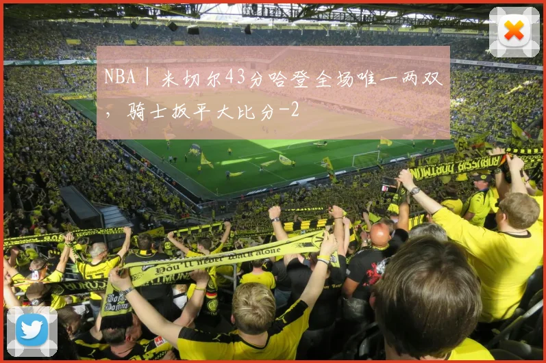 NBA｜米切尔43分哈登全场唯一两双，骑士扳平大比分