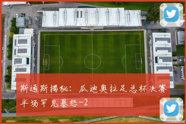 斯通斯揭秘：瓜迪奥拉足总杯决赛半场罕见暴怒