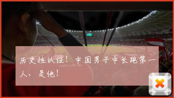 历史性认证！中国男子中长跑第一人，是他！