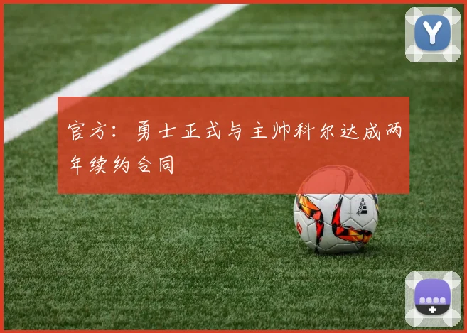 官方：勇士正式与主帅科尔达成两年续约合同
