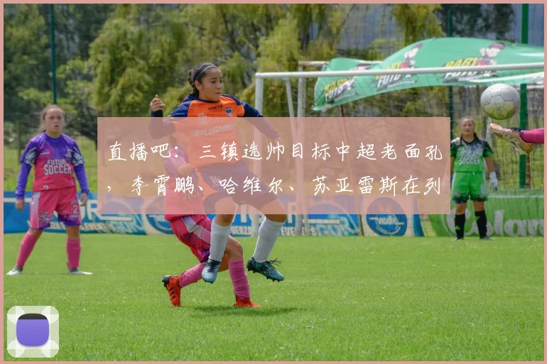 直播吧：三镇选帅目标中超老面孔，李霄鹏、哈维尔、苏亚雷斯在列